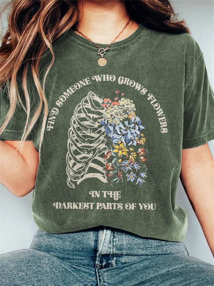 Find Someone Who Grows Flowers In The Darkest Parts Of You Print T-shirt