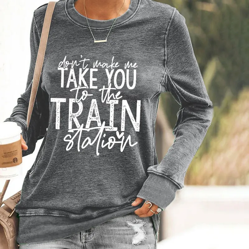 Don't Make Me Take You To The Train Station Print Sweatshirt