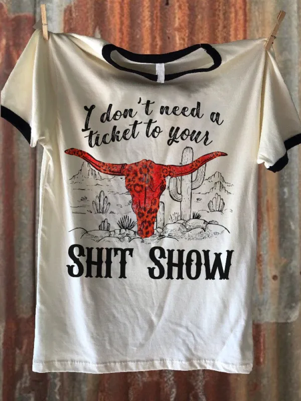 I Don't Need A Ticket To Your Shit Show Print T-Shirt