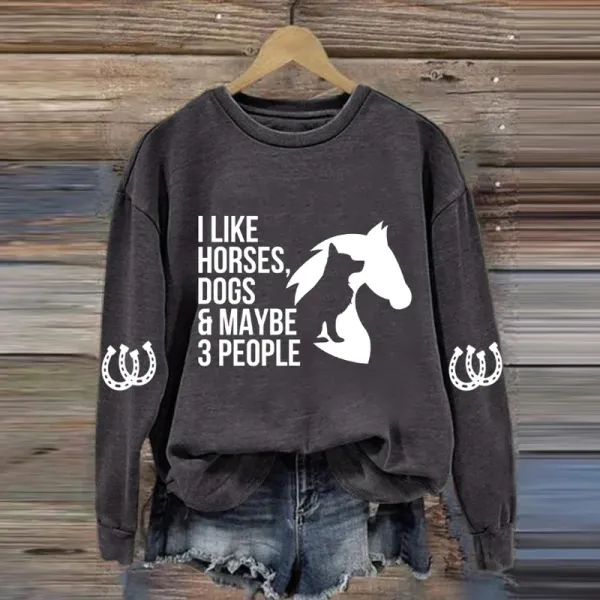 I Like Horses, Dogs & Maybe 3 People Print Long Sleeve Sweatshirt